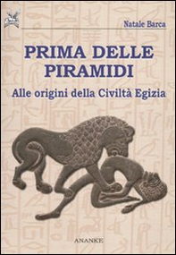 Prima delle piramidi. Alle origini della Civiltà Egizia - Librerie.coop