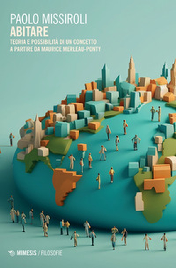 Abitare. Teoria e possibilità di un concetto a partire da Maurice Merleau-Ponty - Librerie.coop Abitare. Teoria e possibilità di un concetto a partire da Maurice Merleau-Ponty - Librerie.coop