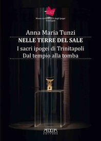 Nelle terre del sale. I sacri ipogei di Trinitapoli. Dal tempio alla tomba - Librerie.coop