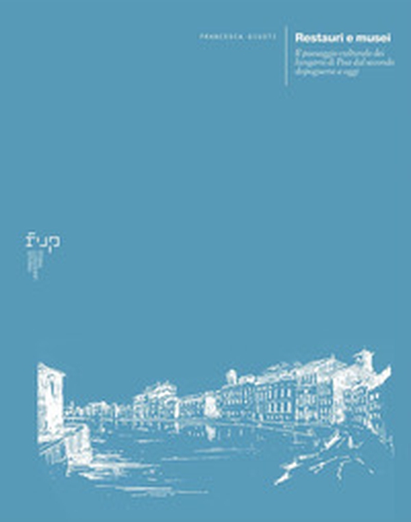Restauri e musei. Il paesaggio culturale dei lungarni di Pisa dal secondo dopoguerra a oggi - Librerie.coop Restauri e musei. Il paesaggio culturale dei lungarni di Pisa dal secondo dopoguerra a oggi - Librerie.coop