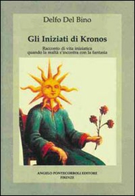 Gli iniziati di Kronos. Racconto di vita iniziatica, quando la realtà s'incontra con la fantasia - Librerie.coop