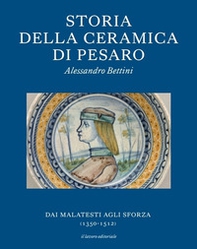 Storia della ceramica di Pesaro. Dai Malatesti agli Sforza (1350-1513). Testo inglese a fronte - Librerie.coop Storia della ceramica di Pesaro. Dai Malatesti agli Sforza (1350-1513). Testo inglese a fronte - Librerie.coop