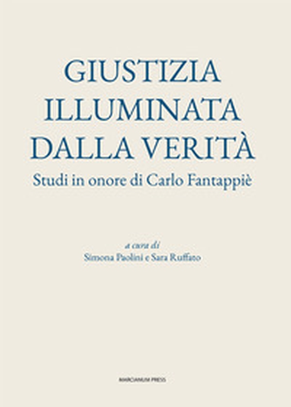 Giustizia illuminata dalla verità. Studi in onore di Carlo Fantappiè - Librerie.coop