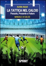 La tattica nel calcio. Passato, presente e futuro. Manuale di calcio - Librerie.coop