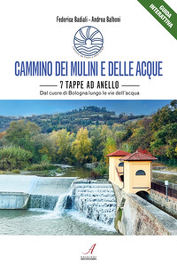 Cammino dei mulini e delle acque. 7 tappe ad anello. Dal cuore di Bologna lungo le vie dell'acqua - Librerie.coop