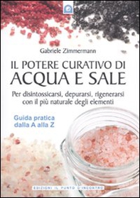 Il potere curativo di acqua e sale. Per disintossicarsi, depurarsi, rigenerarsi con il più naturale degli elementi. Guida pratica dalla A alla Z - Librerie.coop