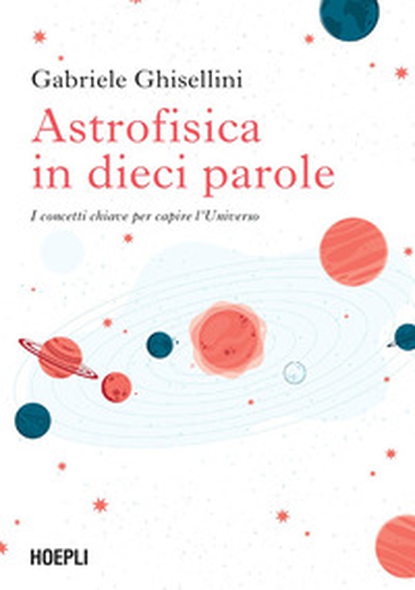 Astrofisica in dieci parole. I concetti chiave per capire l'Universo - Librerie.coop Astrofisica in dieci parole. I concetti chiave per capire l'Universo - Librerie.coop