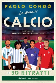 La storia del calcio in 50 ritratti - Librerie.coop