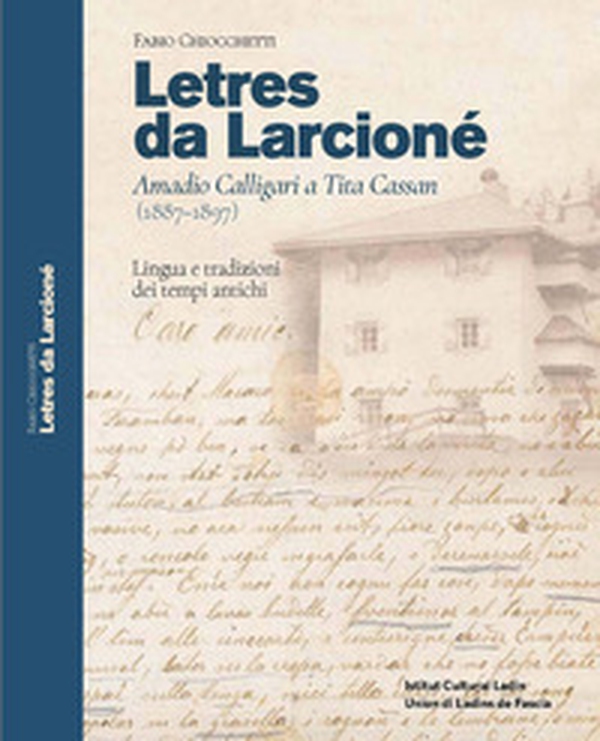 Letres da Larcioné. Amadio Calligari a Tita Cassan (1887-1897). Lingua e tradizioni dei tempi antichi - Librerie.coop Letres da Larcioné. Amadio Calligari a Tita Cassan (1887-1897). Lingua e tradizioni dei tempi antichi - Librerie.coop