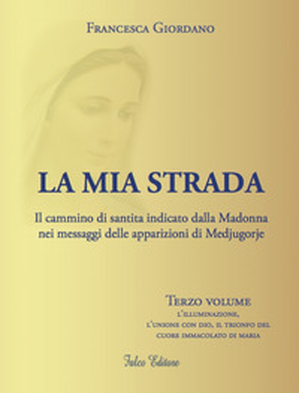 La mia strada. Il cammino di santità indicato dalla Madonna nei messaggi delle apparizioni di Medjugorje - Librerie.coop La mia strada. Il cammino di santità indicato dalla Madonna nei messaggi delle apparizioni di Medjugorje - Librerie.coop
