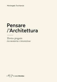 Pensare l'architettura. Teoria e progetto tra memoria e invenzione - Librerie.coop