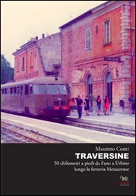 Traversine. 50 km a piedi da Fano a Urbino lungo la ferrovia Metaurense - Librerie.coop