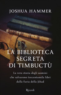 La biblioteca segreta di Timbuctù. La vera storia degli uomini che salvarono trecentomila libri dalla furia della Jihad - Librerie.coop
