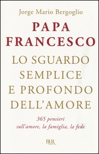 Lo sguardo semplice e profondo dell'amore. 365 pensieri sull'amore, la famiglia, la fede - Librerie.coop