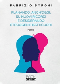 Planando, anch'oggi, su nuovi ricordi e desiderando struggenti batticuori - Librerie.coop Planando, anch'oggi, su nuovi ricordi e desiderando struggenti batticuori - Librerie.coop