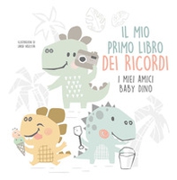 Il mio primo libro dei ricordi. I miei amici baby dinosauri - Librerie.coop