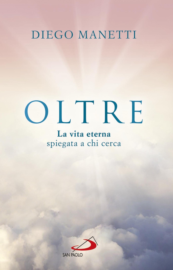Oltre. La vita eterna spiegata a chi cerca - Librerie.coop Oltre. La vita eterna spiegata a chi cerca - Librerie.coop
