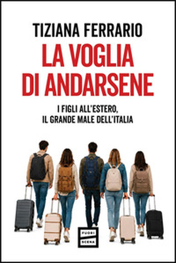 La voglia di andarsene. I figli all'estero, il grande male dell'Italia - Librerie.coop