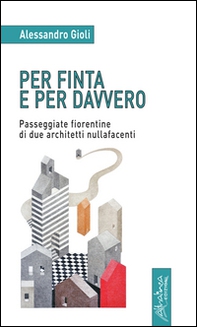 Per finta e per davvero. Passeggiate fiorentine di due architetti nullafacenti - Librerie.coop Per finta e per davvero. Passeggiate fiorentine di due architetti nullafacenti - Librerie.coop
