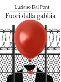 Fuori dalla gabbia. Politically correct, censura, perbenismo, moralismo, ipocrisia, buonismo, ideologie politiche, religione, tabù sessuali, ecco le sbarre con le quali è costruita la gabbia dentro - Librerie.coop