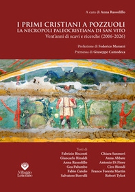 I primi cristiani a Pozzuoli. La necropoli paleocristiana di San Vito. Vent'anni di scavi e ricerche (2006-2026) - Librerie.coop