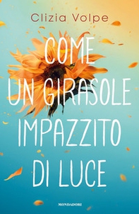 Come un girasole impazzito di luce - Librerie.coop Come un girasole impazzito di luce - Librerie.coop