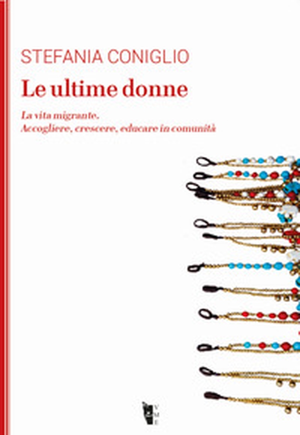 Le ultime donne. La vita migrante. Accogliere, crescere, educare in comunità - Librerie.coop Le ultime donne. La vita migrante. Accogliere, crescere, educare in comunità - Librerie.coop