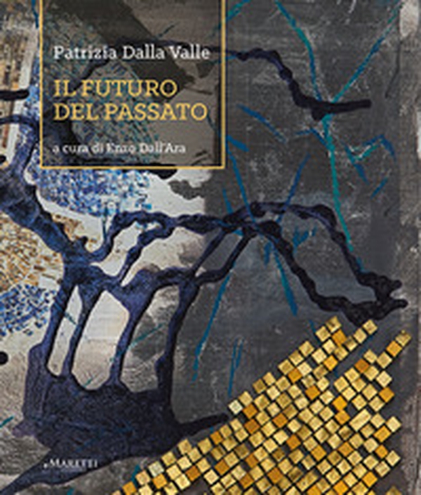 Patrizia Dalla Valle. Il futuro del passato - Librerie.coop Patrizia Dalla Valle. Il futuro del passato - Librerie.coop