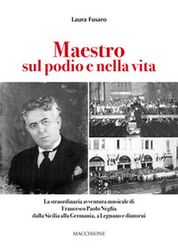 Maestro sul podio e nella vita. La straordinaria avventura musicale di Francesco Paolo Neglia dalla Sicilia alla Germania, a Legnano e dintorni - Librerie.coop Maestro sul podio e nella vita. La straordinaria avventura musicale di Francesco Paolo Neglia dalla Sicilia alla Germania, a Legnano e dintorni - Librerie.coop