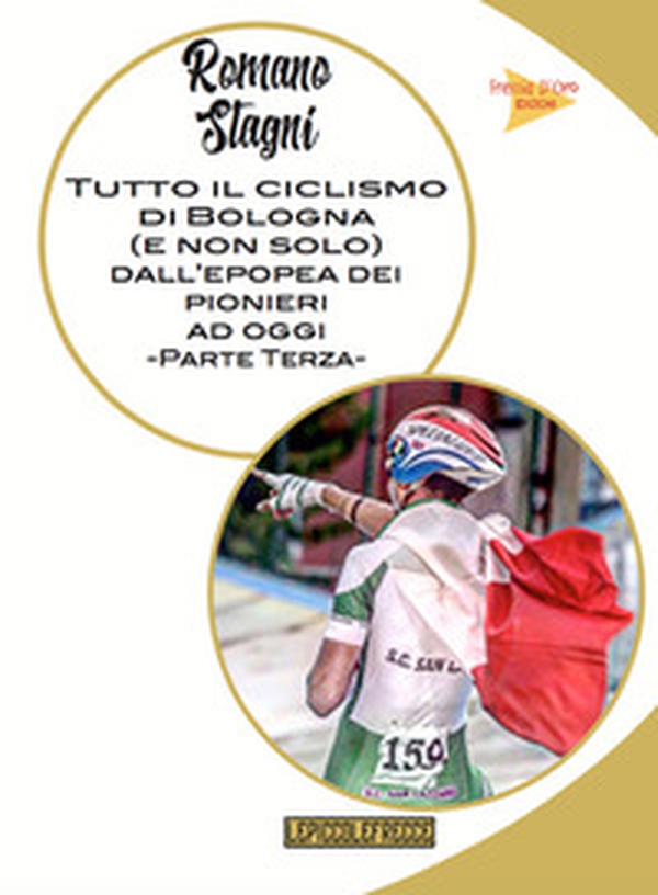 Tutto il ciclismo di Bologna (e non solo) dall'epoca dei pionieri ad oggi - Vol. 3 - Librerie.coop Tutto il ciclismo di Bologna (e non solo) dall'epoca dei pionieri ad oggi - Vol. 3 - Librerie.coop