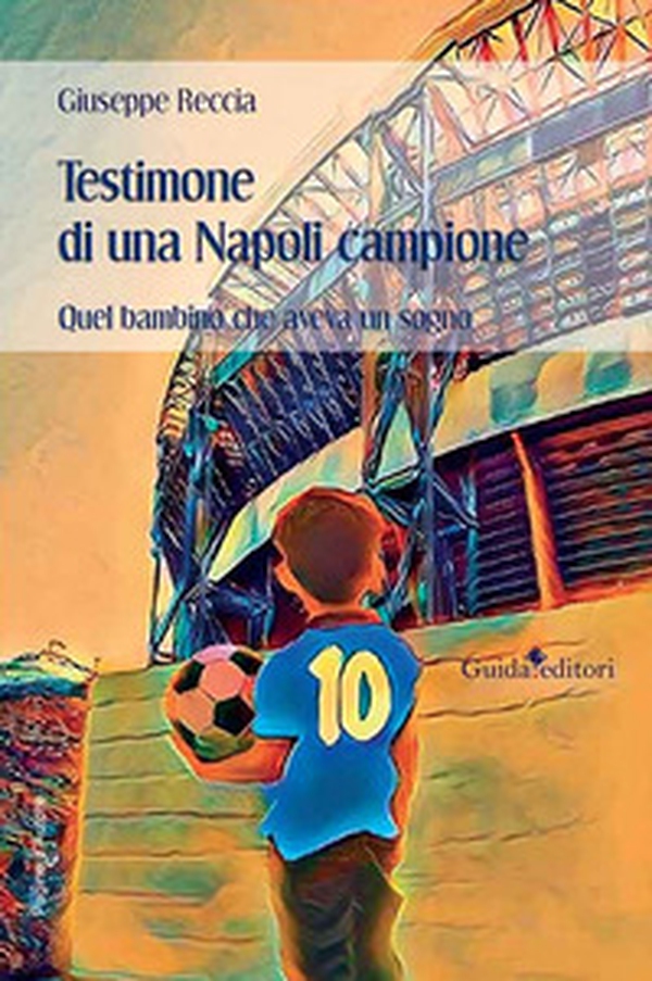 Testimone di una Napoli campione. Quel bambino che aveva un sogno - Librerie.coop Testimone di una Napoli campione. Quel bambino che aveva un sogno - Librerie.coop