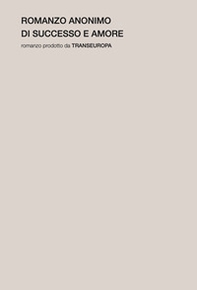 Romanzo anonimo di successo e amore - Librerie.coop