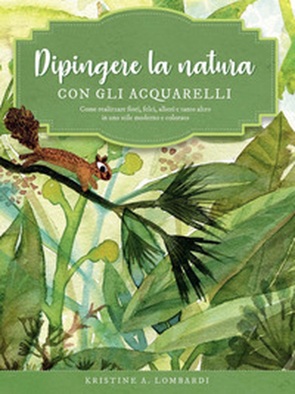 Dipingere la natura con gli acquarelli. Come realizzare fiori, felci, alberi e tanto altro in uno stile moderno e colorato - Librerie.coop Dipingere la natura con gli acquarelli. Come realizzare fiori, felci, alberi e tanto altro in uno stile moderno e colorato - Librerie.coop