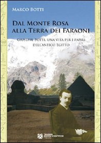 Dal Monte Rosa alla terra dei faraoni. Giuseppe Botti, una vita per i papiri dell'antico Egitto - Librerie.coop