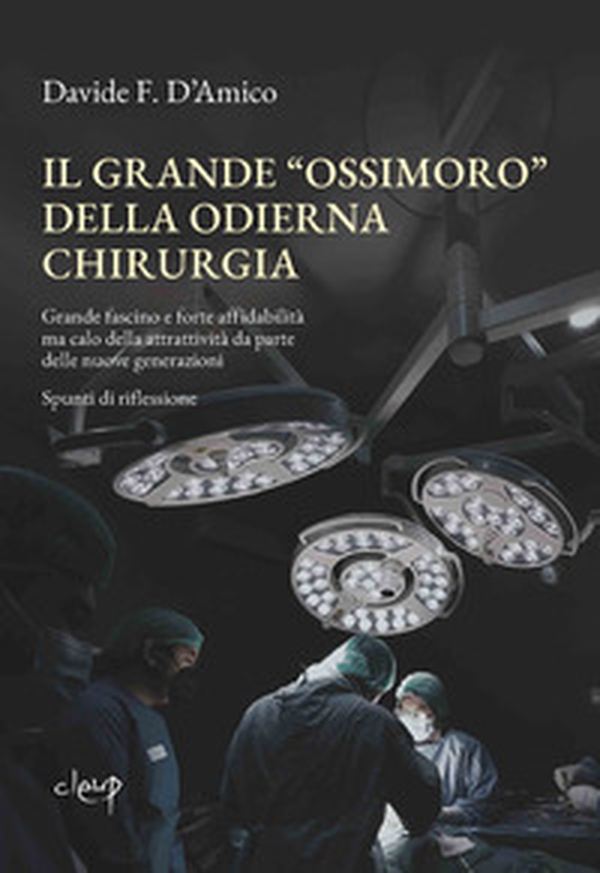 Il grande «ossimoro» della chirurgia moderna. Grande fascino e forte affidabilità ma calo della attrattività da parte delle nuove generazioni. Spunti di riflessione - Librerie.coop Il grande «ossimoro» della chirurgia moderna. Grande fascino e forte affidabilità ma calo della attrattività da parte delle nuove generazioni. Spunti di riflessione - Librerie.coop