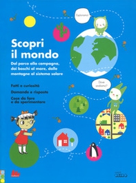 Scopri il mondo. Dal parco alla campagna, dai boschi al mare, dalle montagne al sistema solare - Librerie.coop