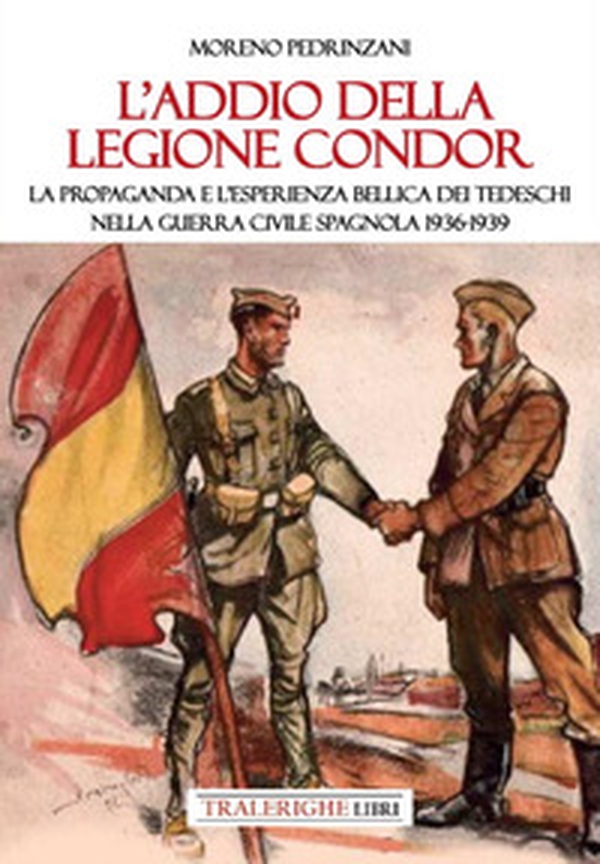 L'addio della Legione Condor. La propaganda e l'esperienza bellica dei tedeschi nella guerra civile spagnola 1936-1939 - Librerie.coop L'addio della Legione Condor. La propaganda e l'esperienza bellica dei tedeschi nella guerra civile spagnola 1936-1939 - Librerie.coop