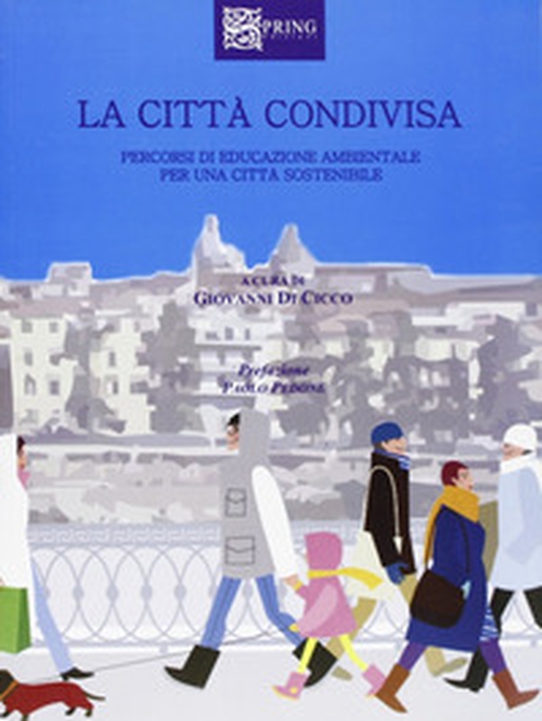 La città condivisa. Percorsi di educazione ambientale per una città sostenibile - Librerie.coop La città condivisa. Percorsi di educazione ambientale per una città sostenibile - Librerie.coop