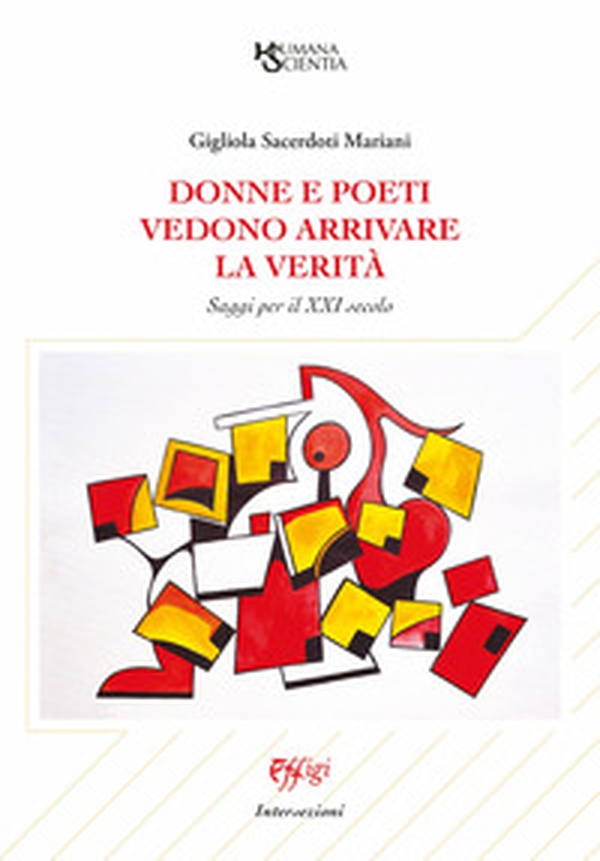 Donne e poeti vedono arrivare la verità. Saggi per il XXI secolo - Librerie.coop Donne e poeti vedono arrivare la verità. Saggi per il XXI secolo - Librerie.coop