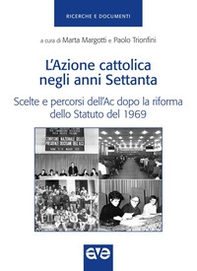 Azione cattolica negli anni settanta. Scelte e percorsi dell'Ac dopo la riforma dello Statuto del 1969 - Librerie.coop