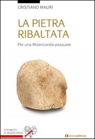 La pietra ribaltata. Per una misericordia pasquale - Librerie.coop
