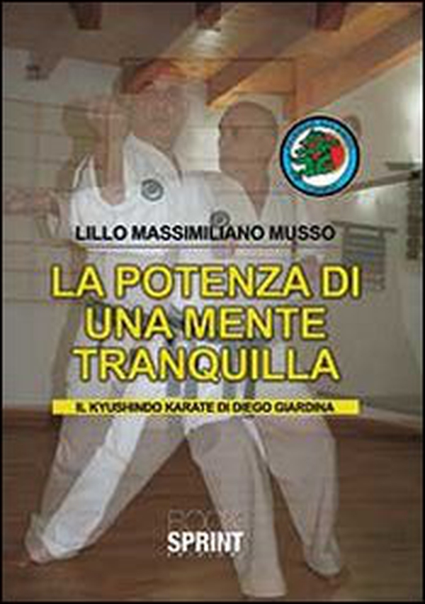 La potenza di una mente tranquilla. Il Kyushindo karate di Diego Giardina - Librerie.coop La potenza di una mente tranquilla. Il Kyushindo karate di Diego Giardina - Librerie.coop