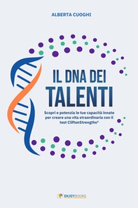 Il DNA dei talenti. Scopri e potenzia le tue capacità innate per creare una vita straodinaria con il test CliftonStremnghts© - Librerie.coop