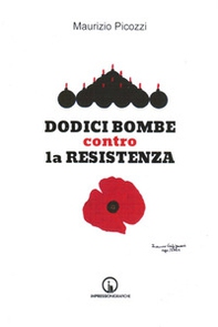 Dodici bombe contro la Resistenza - Librerie.coop