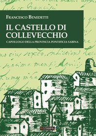 Il castello di Collevecchio. Capoluogo della provincia pontificia sabina - Librerie.coop