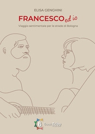 Francesco ed io. Viaggio sentimentale per le strade di Bologna - Librerie.coop