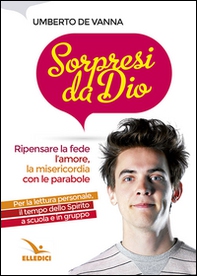 Sorpresi da Dio. Ripensare la fede, l'amore, la misericordia con le parabole - Librerie.coop