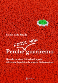 Perché forse non guariremo. Quando un virus fa il salto di specie infettando la politica, la scienza, l'informazione - Librerie.coop