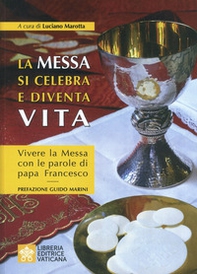 La messa si celebra e diventa vita. Vivere la messa con le parole di papa Francesco - Librerie.coop La messa si celebra e diventa vita. Vivere la messa con le parole di papa Francesco - Librerie.coop