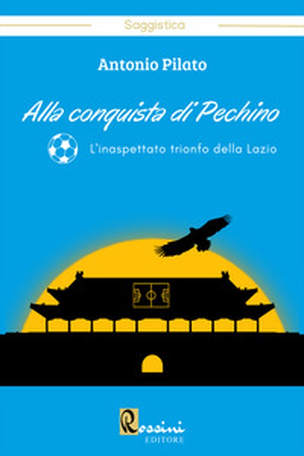 Alla conquista di Pechino. L'inaspettato trionfo della Lazio - Librerie.coop Alla conquista di Pechino. L'inaspettato trionfo della Lazio - Librerie.coop